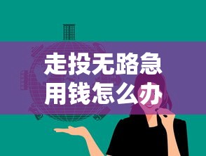 走投无路急用钱怎么办？这几个方法或许能帮你一把