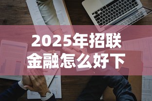 2025年招联金融怎么好下款？梳理5个平台最容易贷款