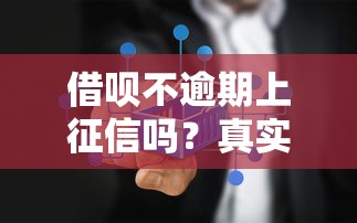 借呗不逾期上征信吗？真实情况解析及使用建议