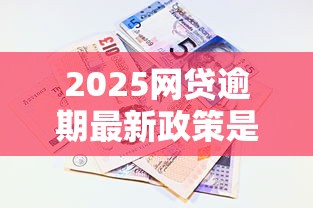 2025网贷逾期最新政策是什么？这4点变化一定要知道