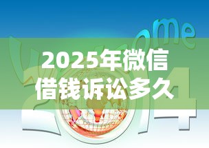 2025年微信借钱诉讼多久，分享五个贷款7天的平台