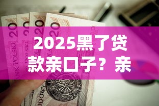 2025黑了贷款亲口子？亲身经历教你三招破局方案