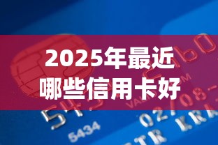 2025年最近哪些信用卡好下款，分享五个贷款10万比较容易的app
