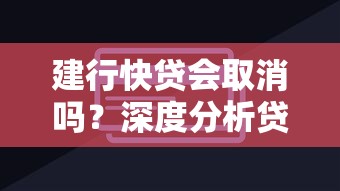 建行快贷会取消吗？深度分析贷款产品动向与替代方案