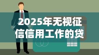 2025年无视征信信用工作的贷款？试试这5个招财猫贷款平台怎么样