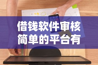 借钱软件审核简单的平台有哪些？实测5款通过率高