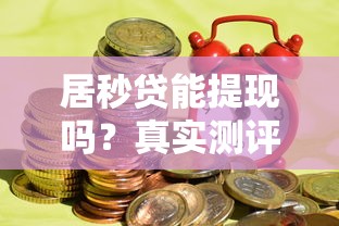 居秒贷能提现吗？真实测评+到账时间全解析
