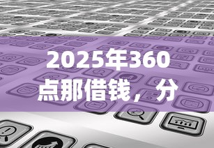 2025年360点那借钱，分享五个借钱平台不看综合评估的app