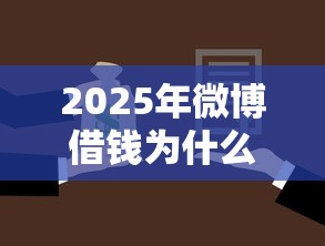 2025年微博借钱为什么不上征信？罗列五个大型贷款平台