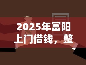 2025年富阳上门借钱，整合五个贷款不用还的平台