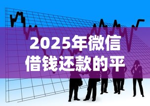 2025年微信借钱还款的平台：看看这五个贷款平台投诉电话