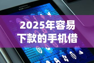 2025年容易下款的手机借款app下载？公布5个综合评分不足也能借钱的平台