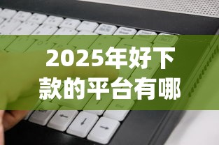 2025年好下款的平台有哪些软件：看看这5个失信人员可以借钱的网贷app