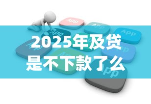2025年及贷是不下款了么？分享五个黑户可以借款的网贷app
