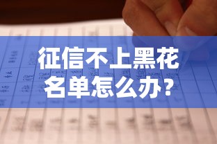 征信不上黑花名单怎么办？这三招让你贷款不再难