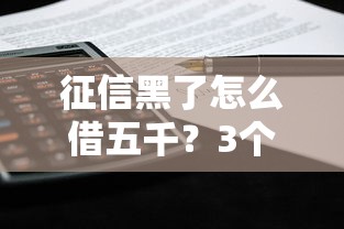 征信黑了怎么借五千？3个办法或许能解燃眉之急