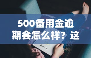 500备用金逾期会怎么样？这5个后果你可能没想到