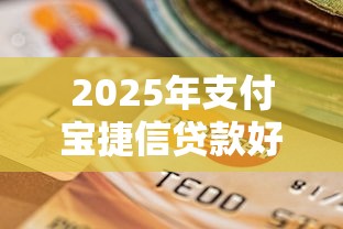 2025年支付宝捷信贷款好下款吗：罗列5个网黑逾期下款口子