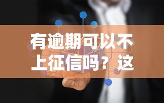 有逾期可以不上征信吗？这3种情况真的能补救！