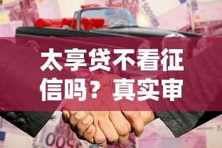 太享贷不看征信吗？真实审核标准+避坑指南