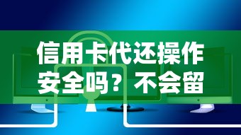 信用卡代还操作安全吗？不会留下征信记录吗？真实经验分享