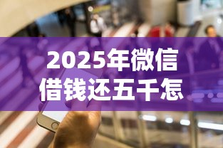 2025年微信借钱还五千怎么办理：推荐5个2025无征信要求的贷款平台