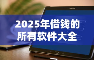 2025年借钱的所有软件大全？公布五个借钱好的平台