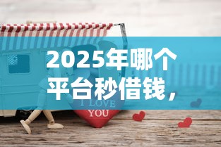 2025年哪个平台秒借钱，试试这5个杭银消金是贷款平台
