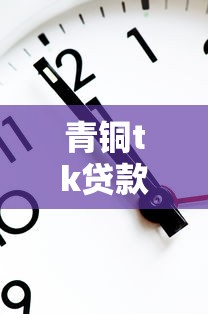 青铜tk贷款审核快吗？实测3分钟到账、低息方案整理！