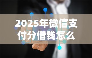 2025年微信支付分借钱怎么借？推荐5个征信有问题还可以借钱出来的平台