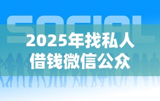 2025年找私人借钱微信公众号：公布五个好通过的网贷平台