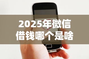 2025年微信借钱哪个是啥软件，公布5个好贷款平台