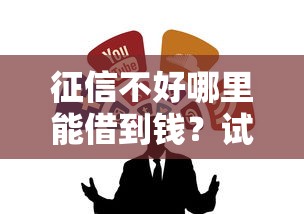 征信不好哪里能借到钱？试试这几个渠道！