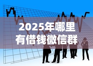 2025年哪里有借钱微信群？看看这五个借款平台贷款不看征信