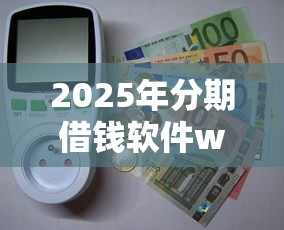 2025年分期借钱软件w，推荐五个网上贷款都平台