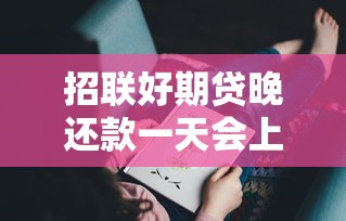 招联好期贷晚还款一天会上征信吗？真实情况你可能没想清楚