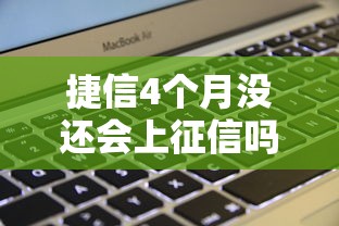 捷信4个月没还会上征信吗？亲身经历告诉你后果