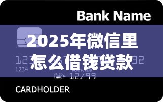 2025年微信里怎么借钱贷款呢，分享5个有信用卡就可以贷款的平台