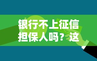 银行不上征信担保人吗？这3个关键点必须提前了解！