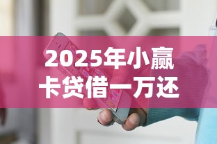 2025年小赢卡贷借一万还多少，整理5个网贷平台哪些比较正规