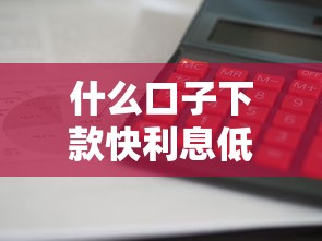 什么口子下款快利息低？5个真实用户推荐渠道