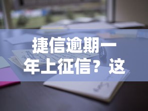 捷信逾期一年上征信？这些影响你可能没想到！