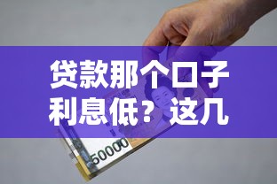 贷款那个口子利息低？这几个平台门槛低、资质要求少
