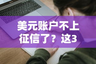 美元账户不上征信了？这3类人贷款申请更轻松