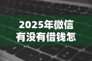 2025年微信有没有借钱怎么看？公布5个借款软件不看征信放款快