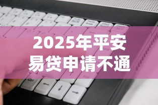 2025年平安易贷申请不通过：看看这五个征信不好负债高的软件
