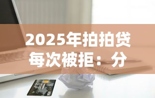 2025年拍拍贷每次被拒：分享5个苹果贷款口子