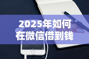 2025年如何在微信借到钱：整理5个1000至5000的小额贷款软件