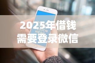 2025年借钱需要登录微信绑gps：公布五个信用不好哪几个平台可以借钱