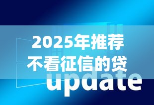 2025年推荐不看征信的贷款软件，整合五个黑户能下款的app口子入口